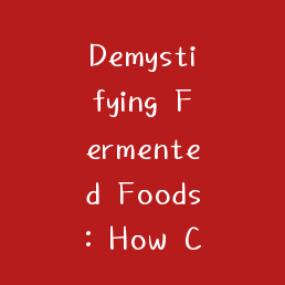 Demystifying Fermented Foods: How Cultured Eats Transform Your Gut Health